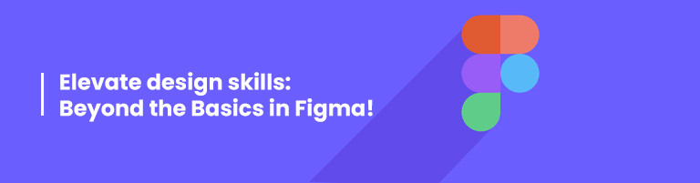 Advanced Figma Techniques - Elevating Design Skills